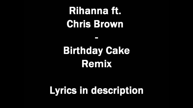 Birthday Cake Lyrics
 Rihanna ft Chris Brown Birthday Cake Remix lyrics in