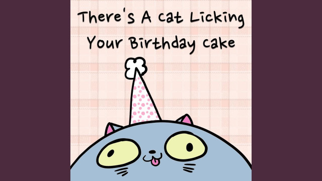 Cat Licking Your Birthday Cake
 There s a Cat Licking Your Birthday Cake